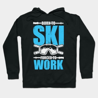 Born To Ski Forced To Work Hoodie